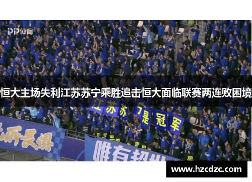 恒大主场失利江苏苏宁乘胜追击恒大面临联赛两连败困境