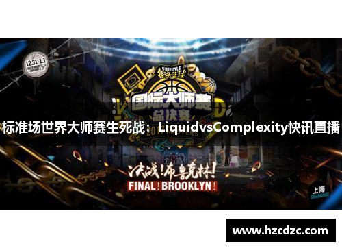 标准场世界大师赛生死战：LiquidvsComplexity快讯直播