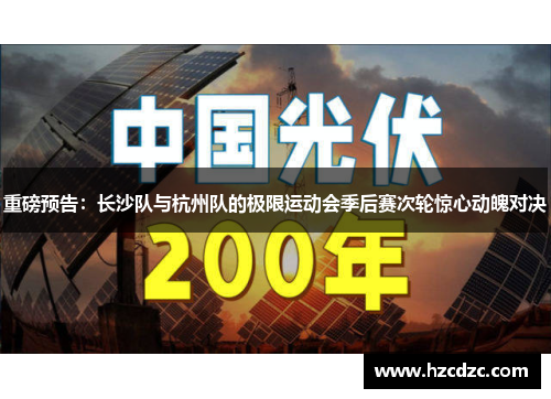 重磅预告：长沙队与杭州队的极限运动会季后赛次轮惊心动魄对决