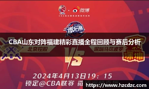 CBA山东对阵福建精彩直播全程回顾与赛后分析
